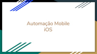Automação Mobile
iOS
 