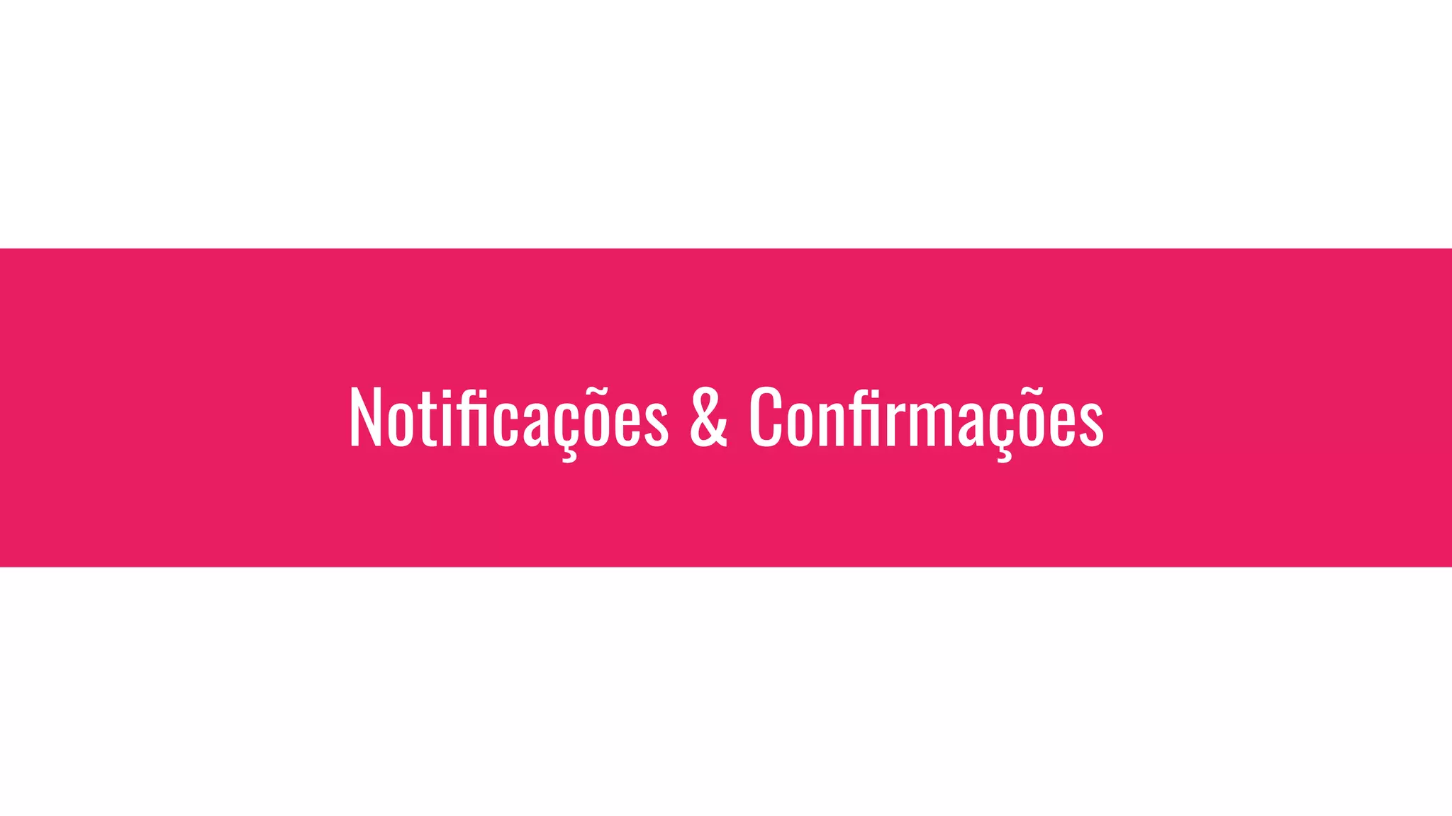 Notiﬁcações & Conﬁrmações
 