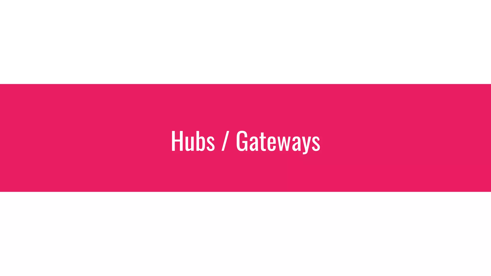 Hubs / Gateways
 