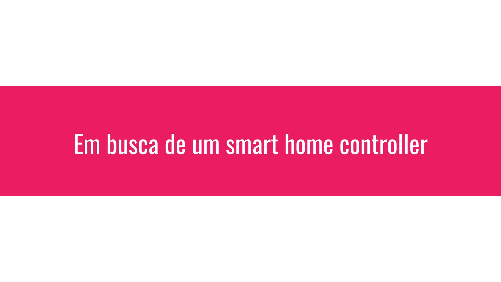 Em busca de um smart home controller
 