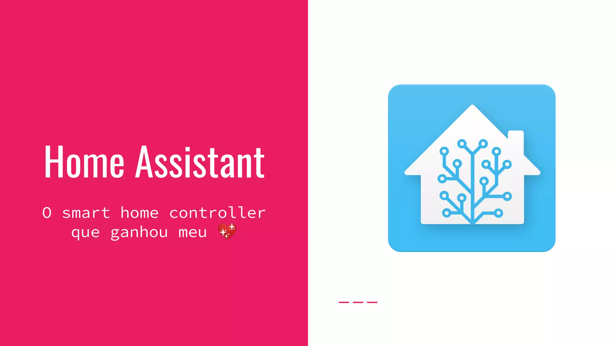 Home Assistant
O smart home controller
que ganhou meu 💖
 