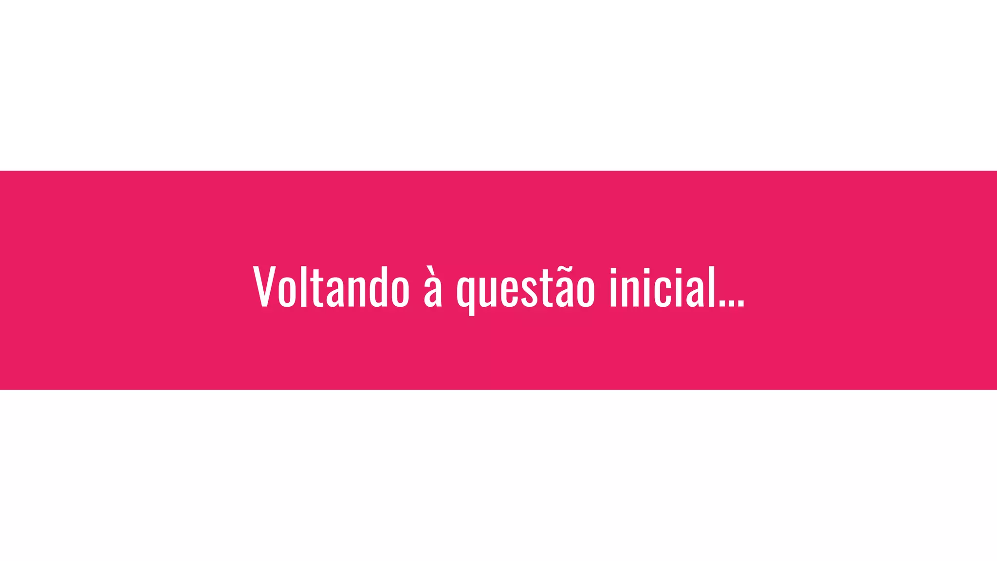 Voltando à questão inicial...
 