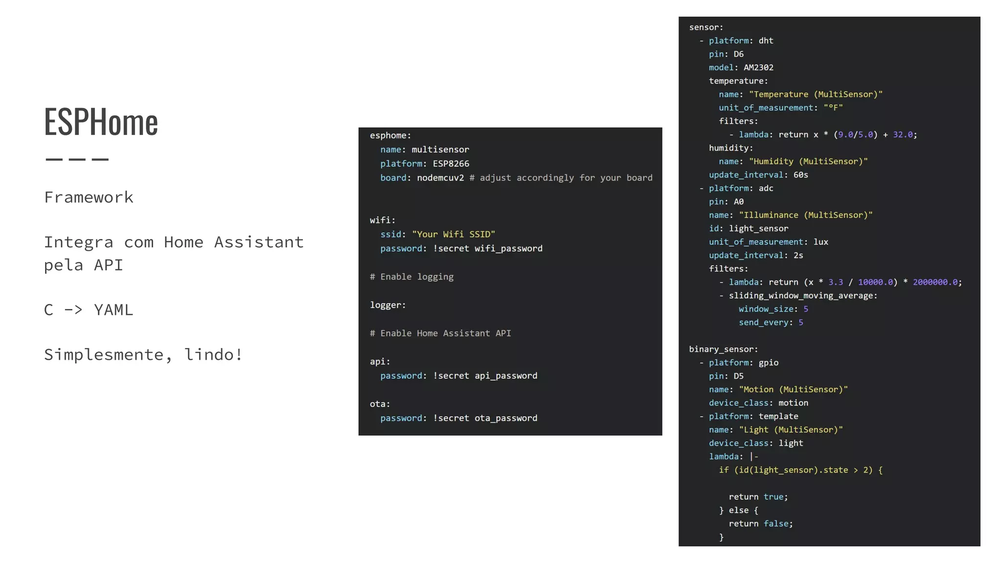 ESPHome
Framework
Integra com Home Assistant
pela API
C -> YAML
Simplesmente, lindo!
 
