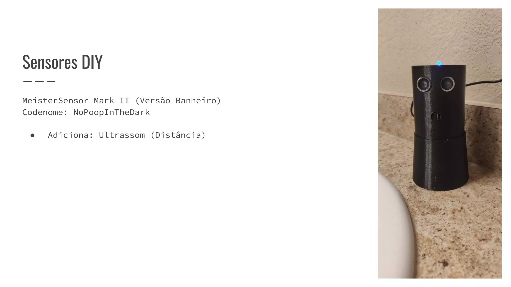MeisterSensor Mark II (Versão Banheiro)
Codenome: NoPoopInTheDark
● Adiciona: Ultrassom (Distância)
Sensores DIY
 