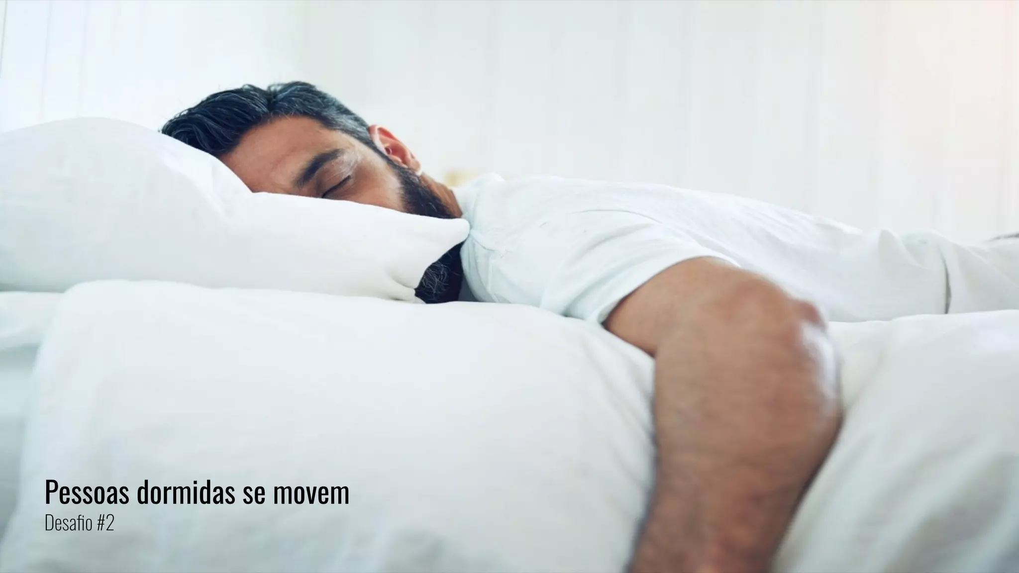 Pessoas dormidas se movem
Desaﬁo #2
 