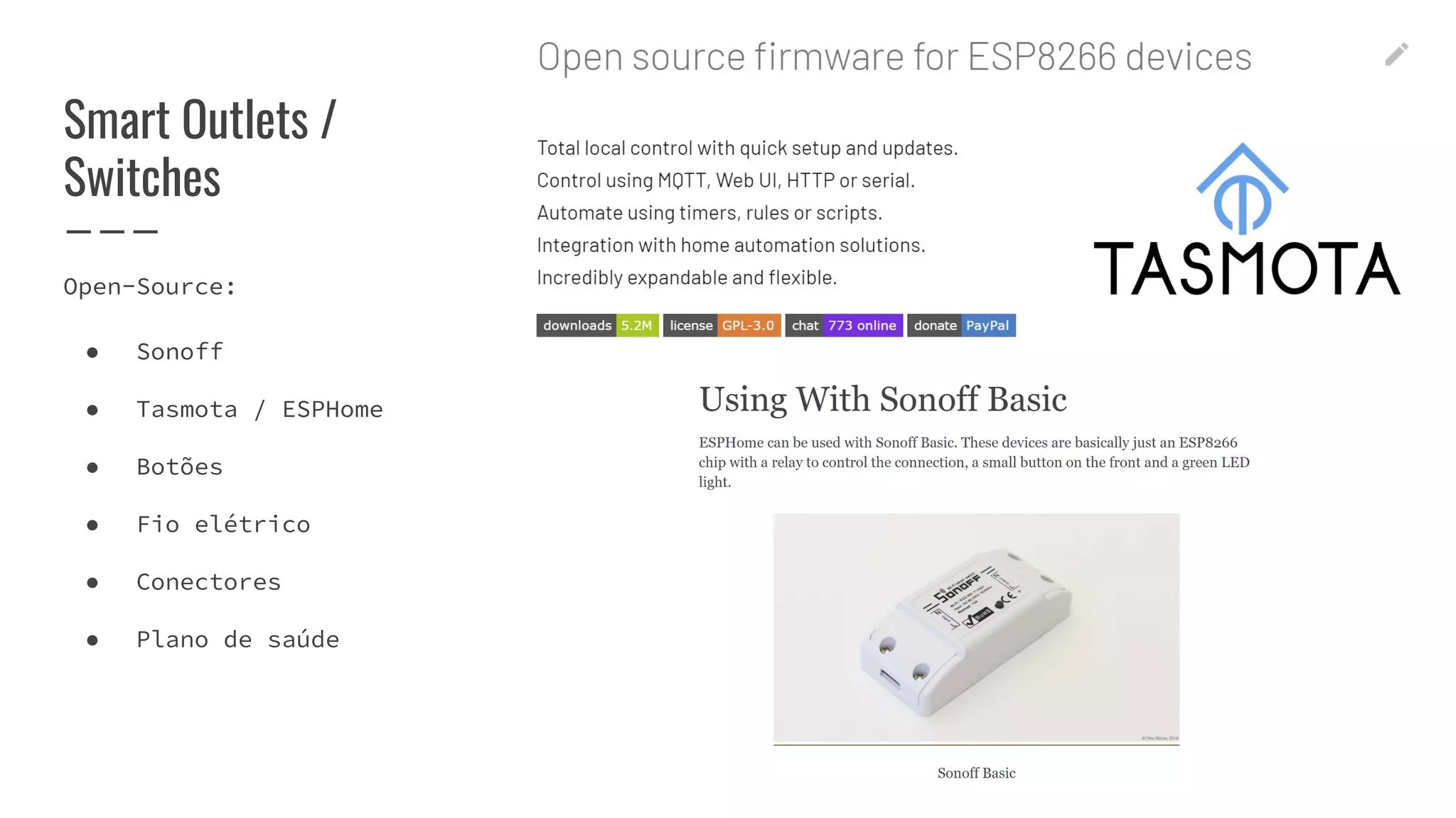 Smart Outlets /
Switches
Open-Source:
● Sonoff
● Tasmota / ESPHome
● Botões
● Fio elétrico
● Conectores
● Plano de saúde
 