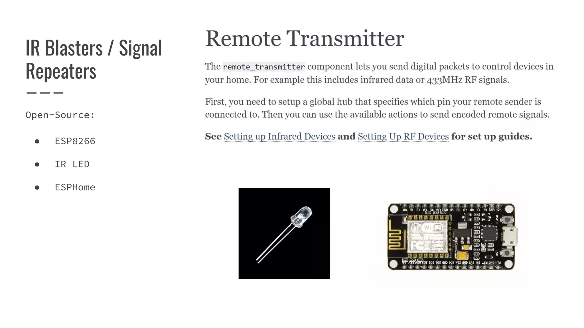 IR Blasters / Signal
Repeaters
Open-Source:
● ESP8266
● IR LED
● ESPHome
 