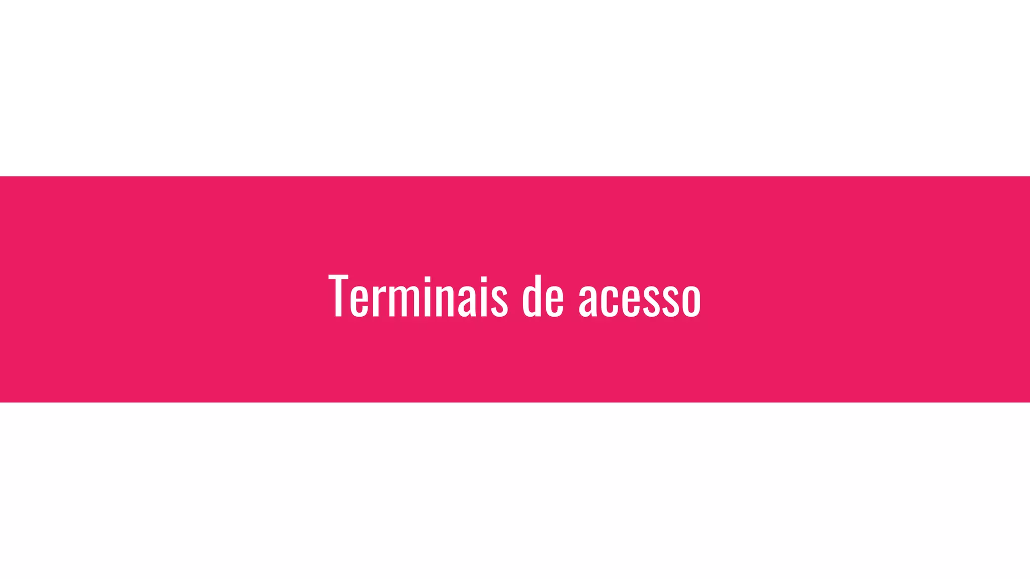 Terminais de acesso
 