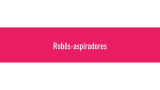 Robôs-aspiradores
 