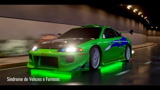 Síndrome de Velozes e Furiosos
 