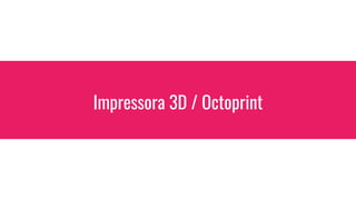 Impressora 3D / Octoprint
 
