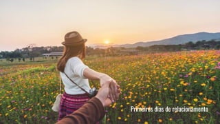 Primeiros dias de relacionamento
 