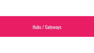 Hubs / Gateways
 