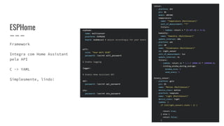 ESPHome
Framework
Integra com Home Assistant
pela API
C -> YAML
Simplesmente, lindo!
 