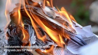 Imediatamente deixando meu código custom
e migrando para ESP Home
 