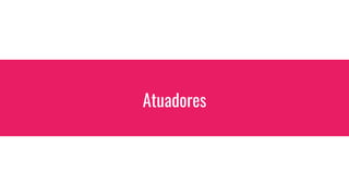 Atuadores
 