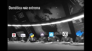 Domótica raiz extrema
 