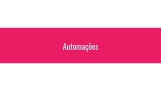 Automações
 