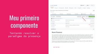 Meu primeiro
componente
Tentando resolver o
paradigma da presença
 