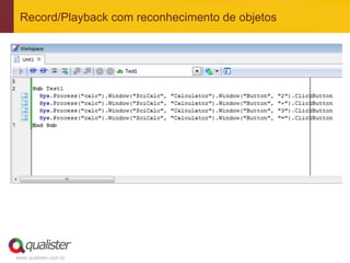 Record/Playback com reconhecimento de objetos




www.qualister.com.br
 