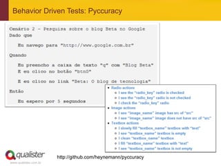 Behavior Driven Tests: Pyccuracy




                       http://github.com/heynemann/pyccuracy
www.qualister.com.br
 