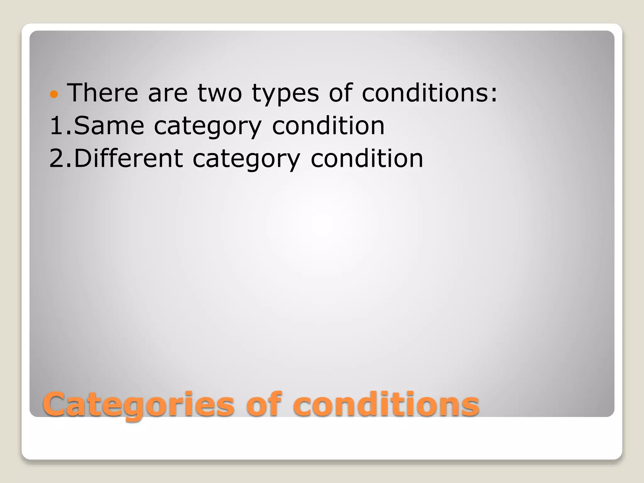 Categories of conditions
 There are two types of conditions:
1.Same category condition
2.Different category condition
 