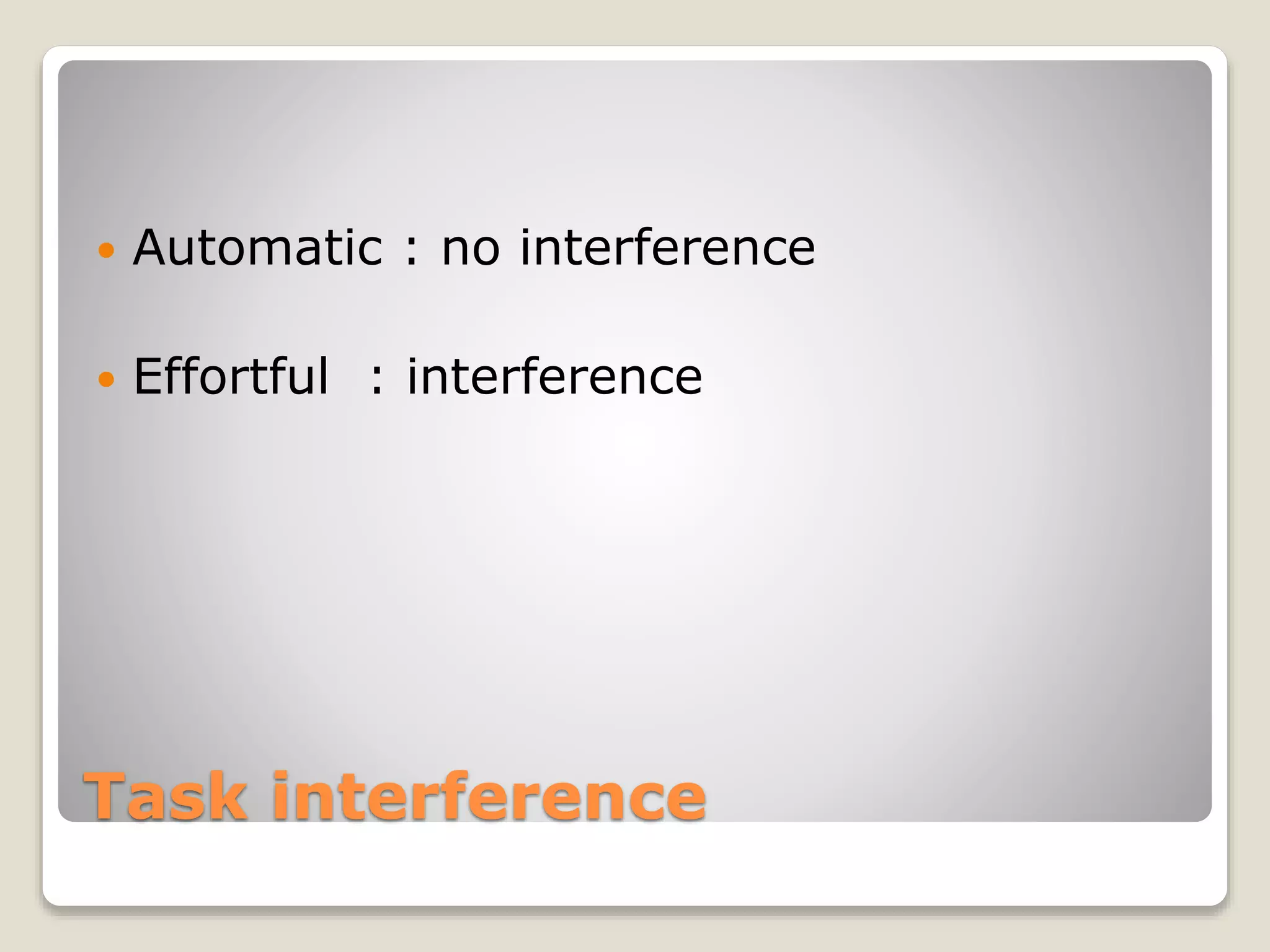 Task interference
 Automatic : no interference
 Effortful : interference
 