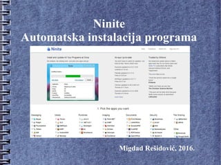 Ninite
Automatska instalacija programa
Migdad Rešidović, 2016.
 