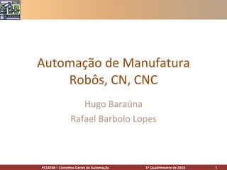 Automação de Manufatura Robôs, CN, CNC Hugo Baraúna Rafael Barbolo Lopes 