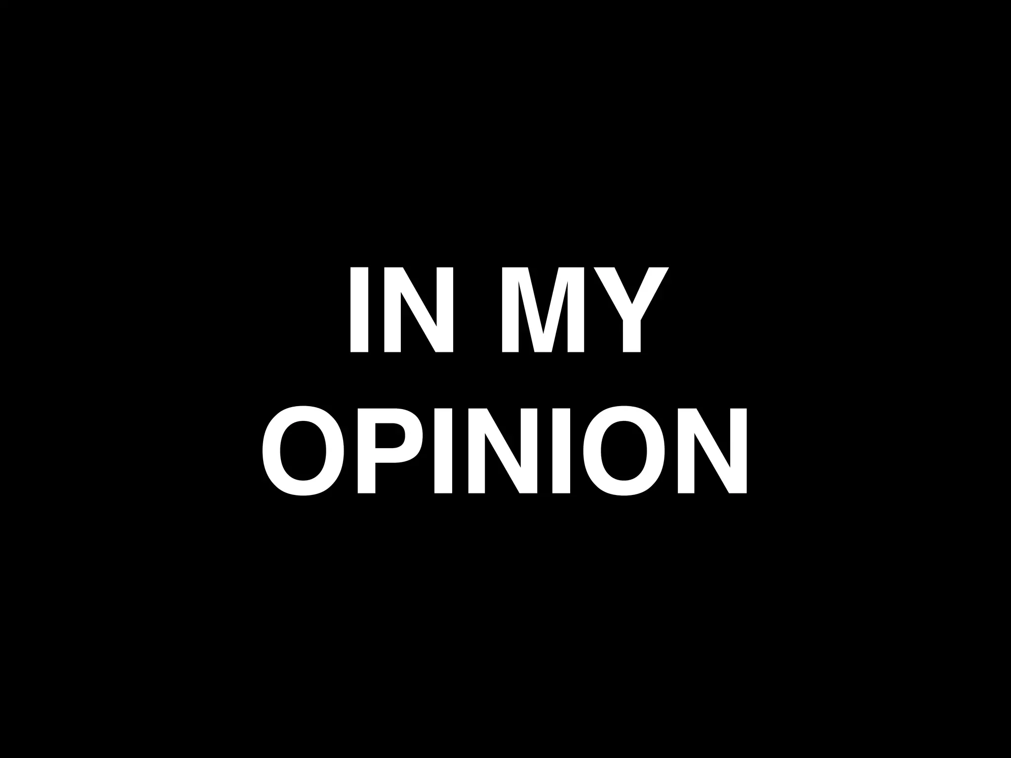 IN MY
OPINION
 