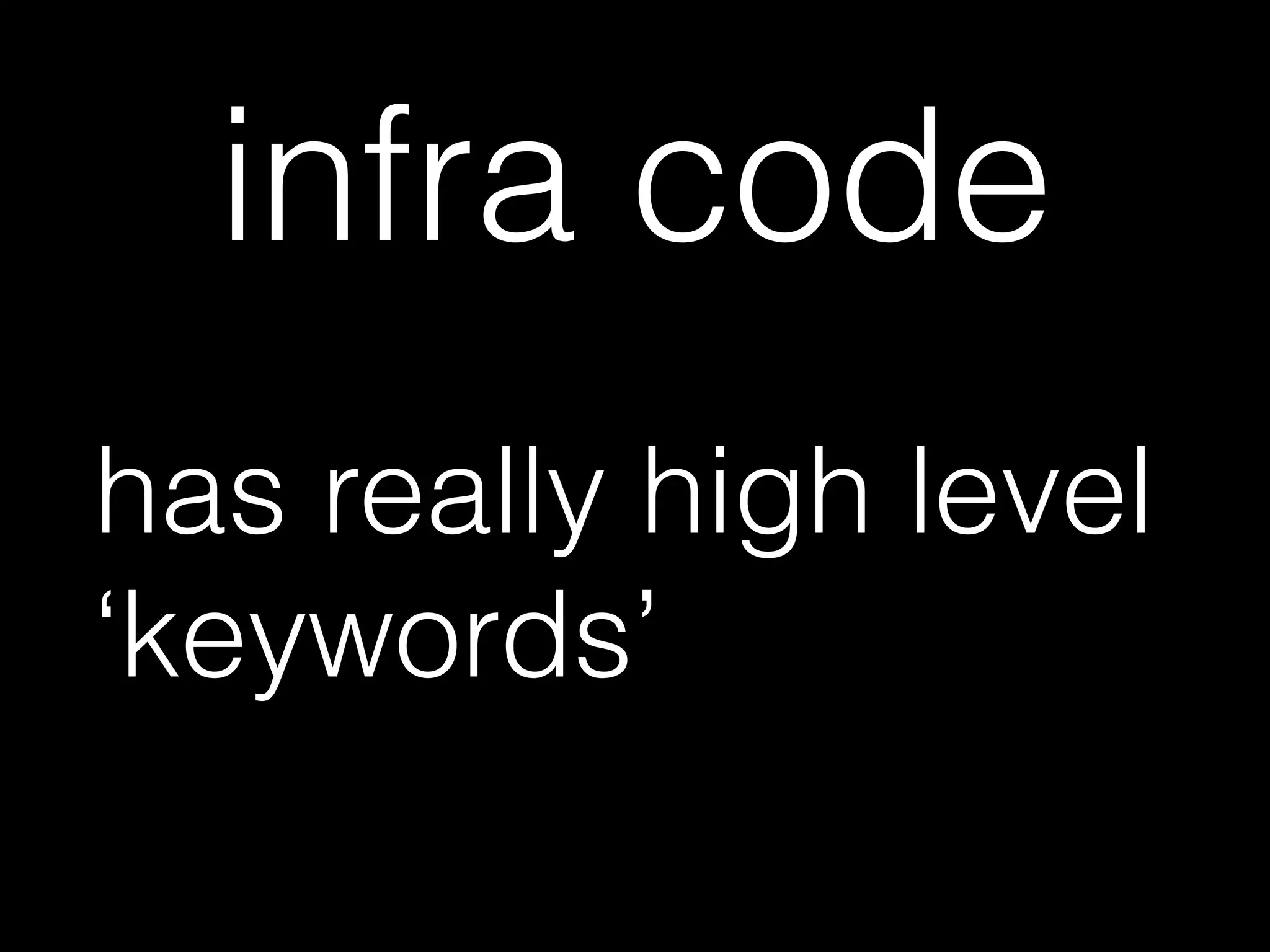 infra code
has really high level
‘keywords’
 
