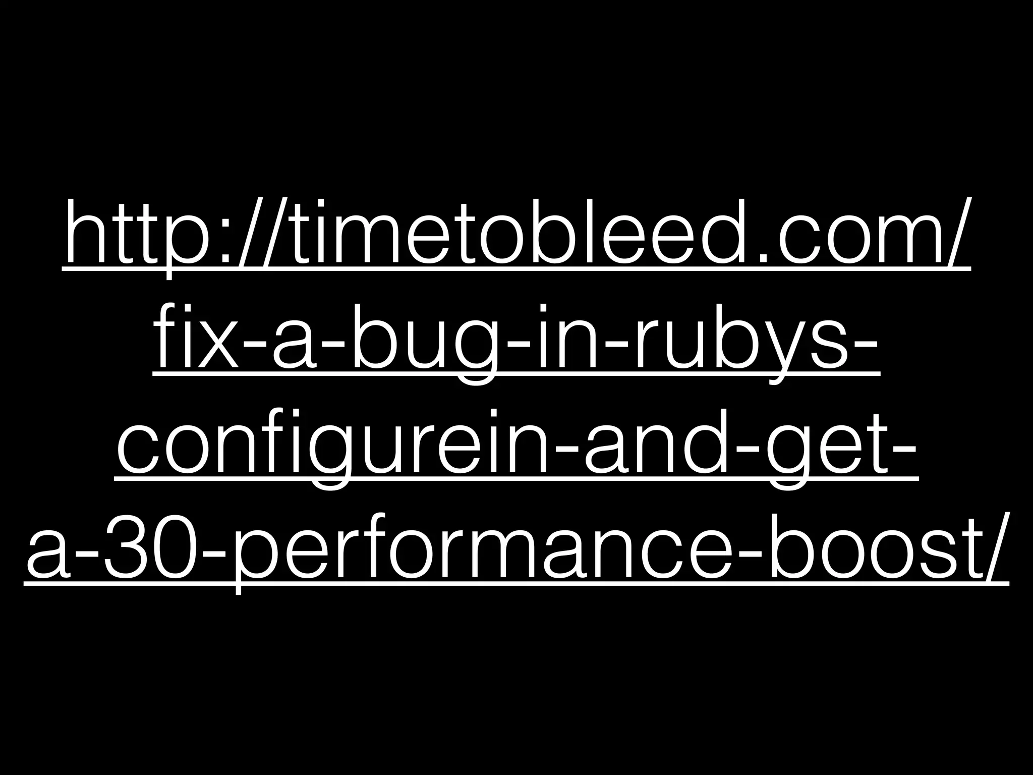 http://timetobleed.com/
ﬁx-a-bug-in-rubys-
conﬁgurein-and-get-
a-30-performance-boost/
 
