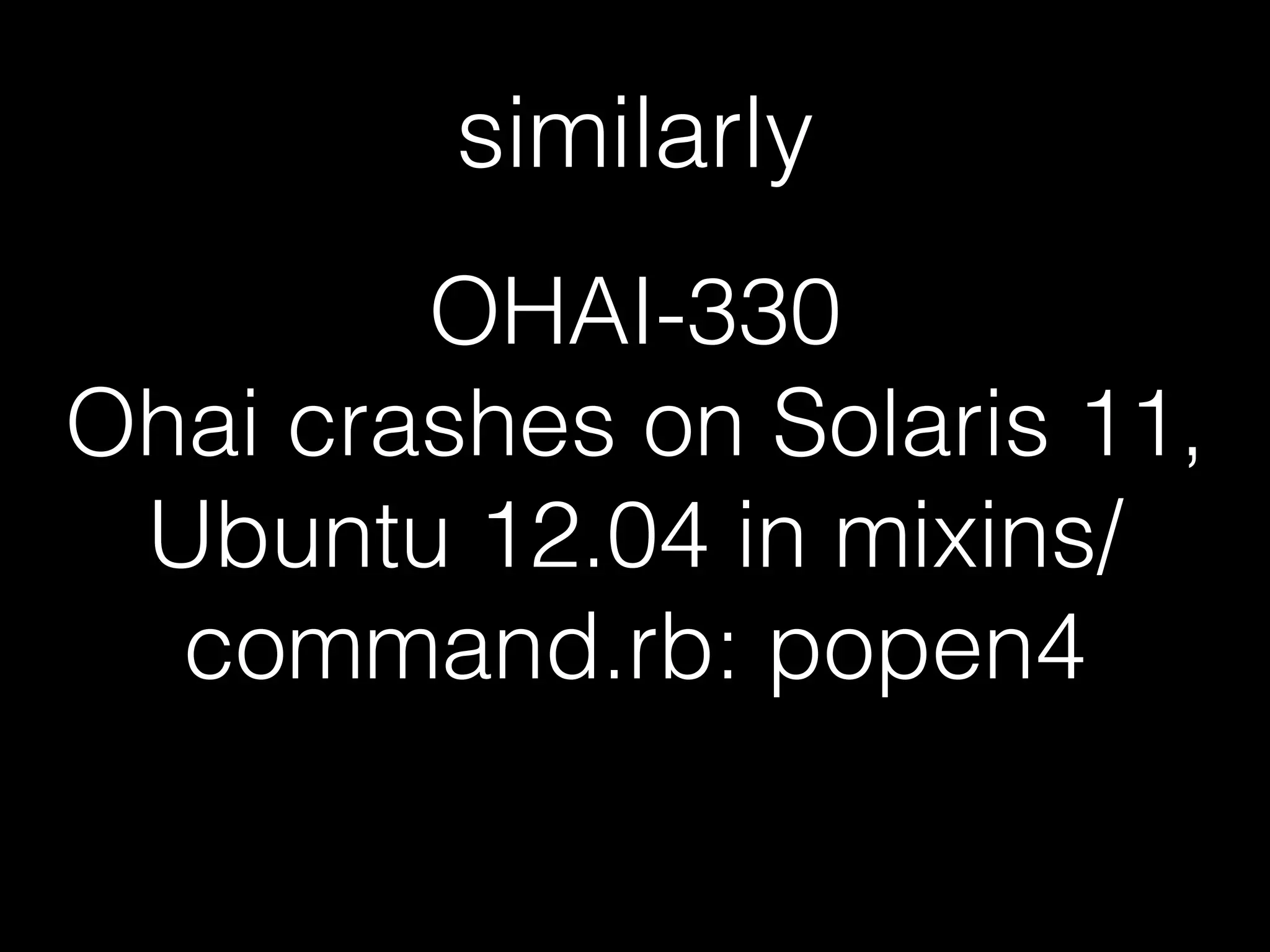 similarly
OHAI-330
Ohai crashes on Solaris 11,
Ubuntu 12.04 in mixins/
command.rb: popen4
 