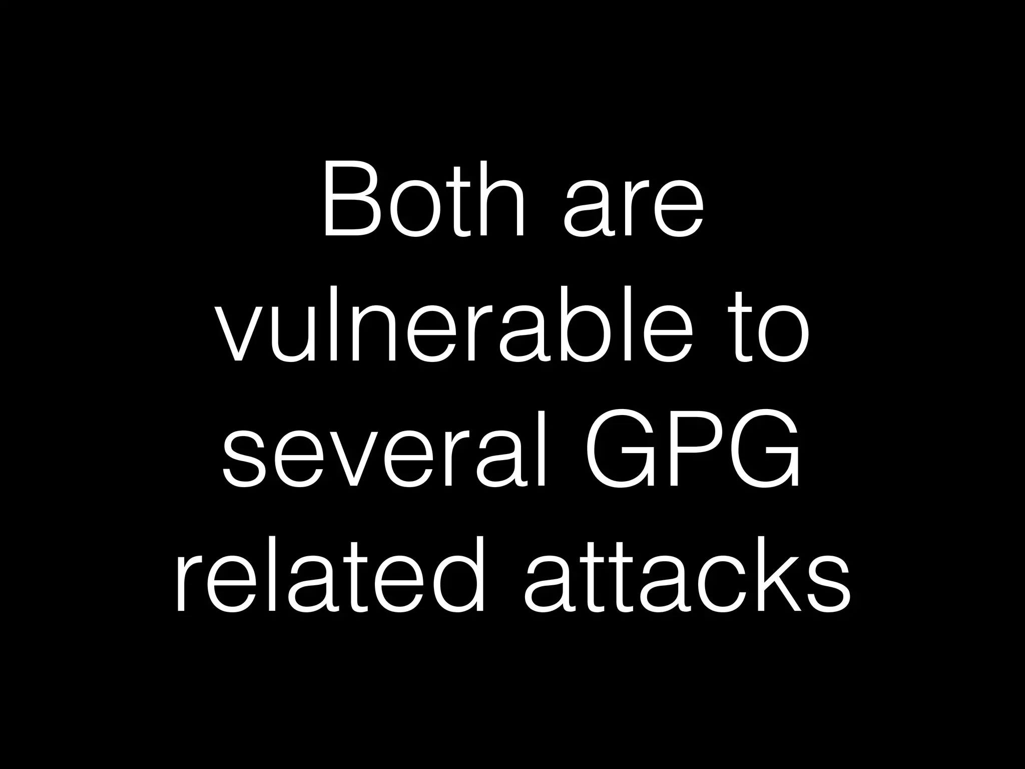 Both are
vulnerable to
several GPG
related attacks
 