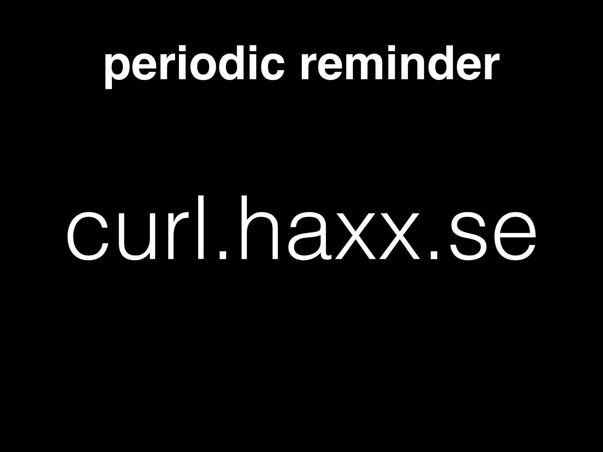 periodic reminder
curl.haxx.se
 