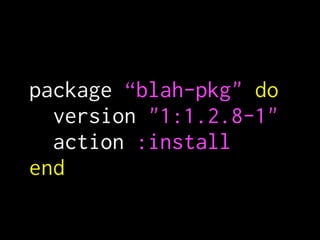 package “blah-pkg" do
version "1:1.2.8-1"
action :install
end
 