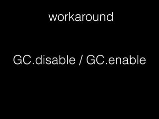 GC.disable / GC.enable
workaround
 