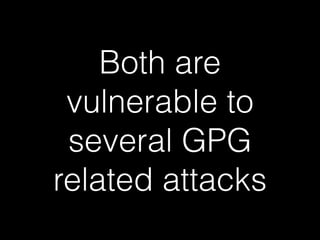Both are
vulnerable to
several GPG
related attacks
 