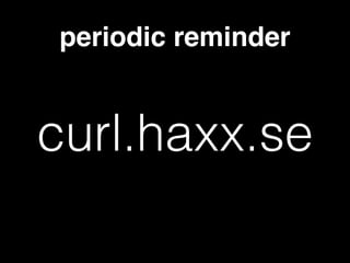 periodic reminder
curl.haxx.se
 