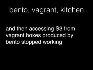 bento, vagrant, kitchen
and then accessing S3 from
vagrant boxes produced by
bento stopped working
 