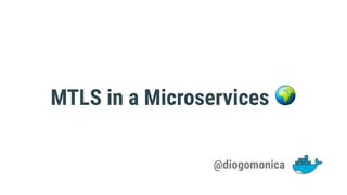MTLS in a Microservices 🌍
@diogomonica
 