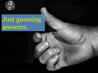Both just
guessing
answers.
 