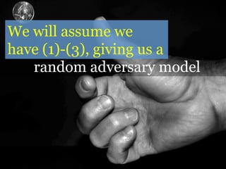random adversary model
No need to worry
about evil geniuses:
we are fine with a
 
