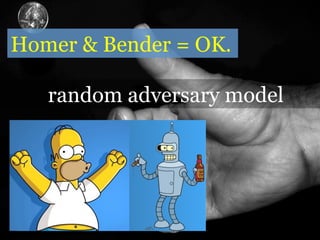 random adversary model
i.e., Homer & Bender = OK.
 