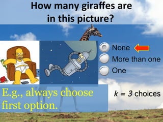 How	
  many	
  giraﬀes	
  are	
  
in	
  this	
  picture?	
  
k = 3 choices!E.g., always choose
first option.
 