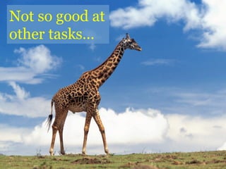 Not so good at
other tasks…
 