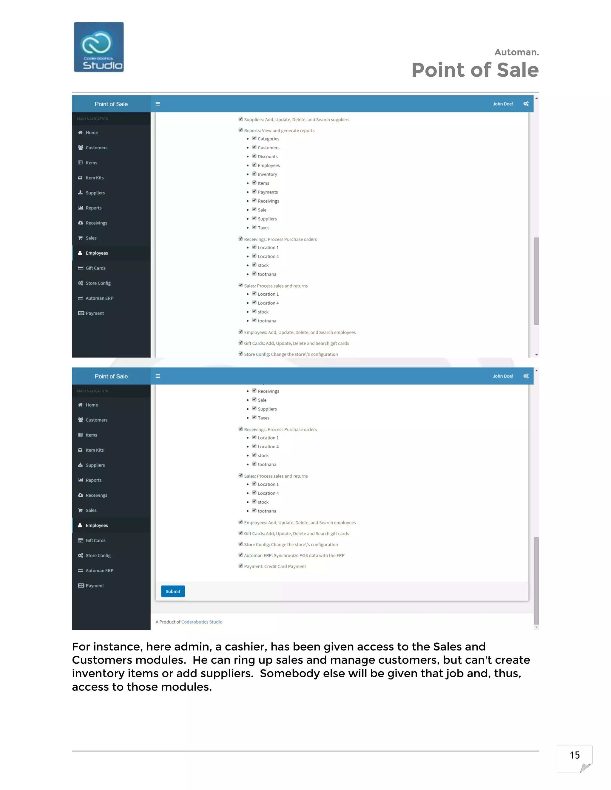 Automan.
Point of Sale
15
For instance, here admin, a cashier, has been given access to the Sales and
Customers modules. He can ring up sales and manage customers, but can't create
inventory items or add suppliers. Somebody else will be given that job and, thus,
access to those modules.
 