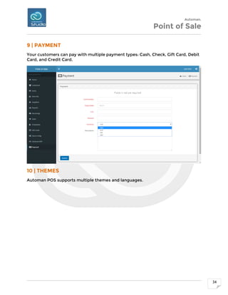Automan.
Point of Sale
34
9 | PAYMENT
Your customers can pay with multiple payment types: Cash, Check, Gift Card, Debit
Card, and Credit Card.
10 | THEMES
Automan POS supports multiple themes and languages.
 