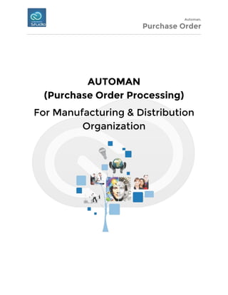 Automan.
Purchase Order
AUTOMAN
(Purchase Order Processing)
For Manufacturing & Distribution
Organization
 
