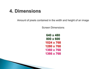 4. Dimensions
640 x 480
800 x 600
1024 x 768
1280 x 768
1360 x 768
1366 x 768
 